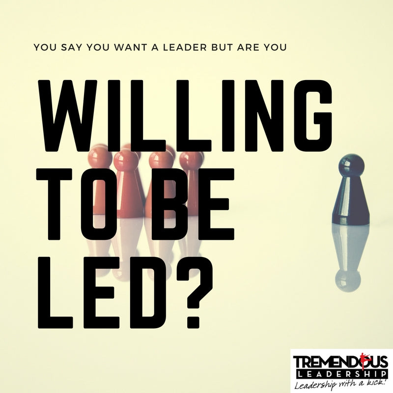 You say you want a leader…. but are you willing to be led