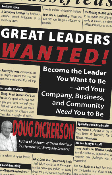 Great Leaders Wanted!: Become the Leader You Want to Be&#151;and Your Company, Leadership, and Community Need You to Be
