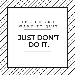 The Art of Not Quitting