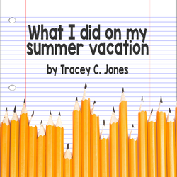 What I Did on My Summer Vacation by Tracey C. Jones