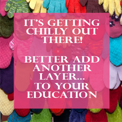 It's Getting Chilly! <BR> Better Add an Extra Layer...to Your Education