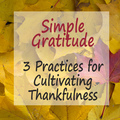 Cultivating A Spirit of Gratitude - 3 Thankfulness Practices