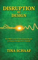 Disruption by Design: For Mid-Career Professionals Ready to Choose Design Over Default