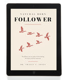 Natural Born Follower: The Follower You Are Today Is Determining the Leader You’ll Be Tomorrow