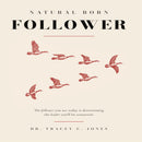 Natural Born Follower: The Follower You Are Today Is Determining the Leader You’ll Be Tomorrow