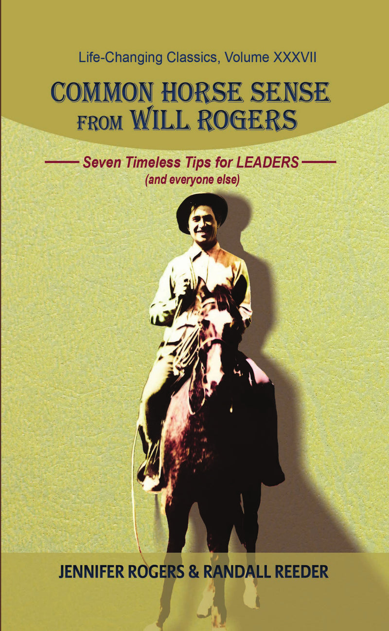 COMMON HORSE SENSE FROM WILL ROGERS: Seven Timeless Tips for LEADERS (and everyone else) - Life-Changing Classics, Volume XXXVII