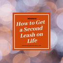 Webinar - How to Get a Second Leash on Life