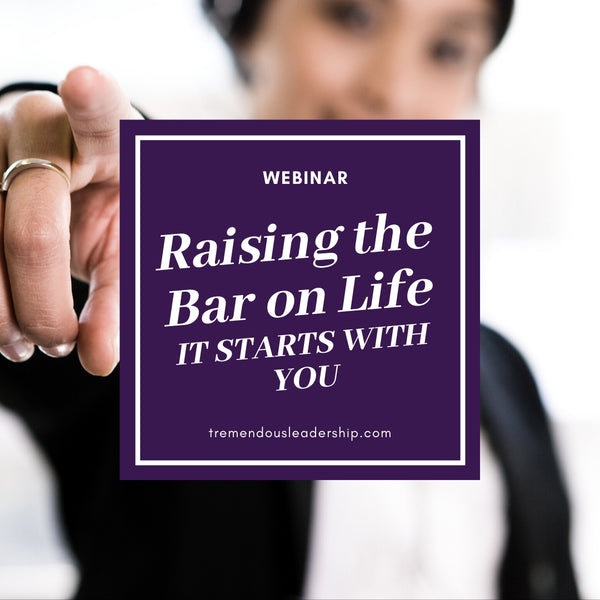 Webinar - Raising the Bar on Life: It Starts With You!