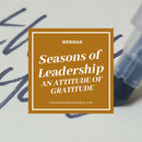 Webinar - Seasons of Leadership: An Attitude of Gratitude