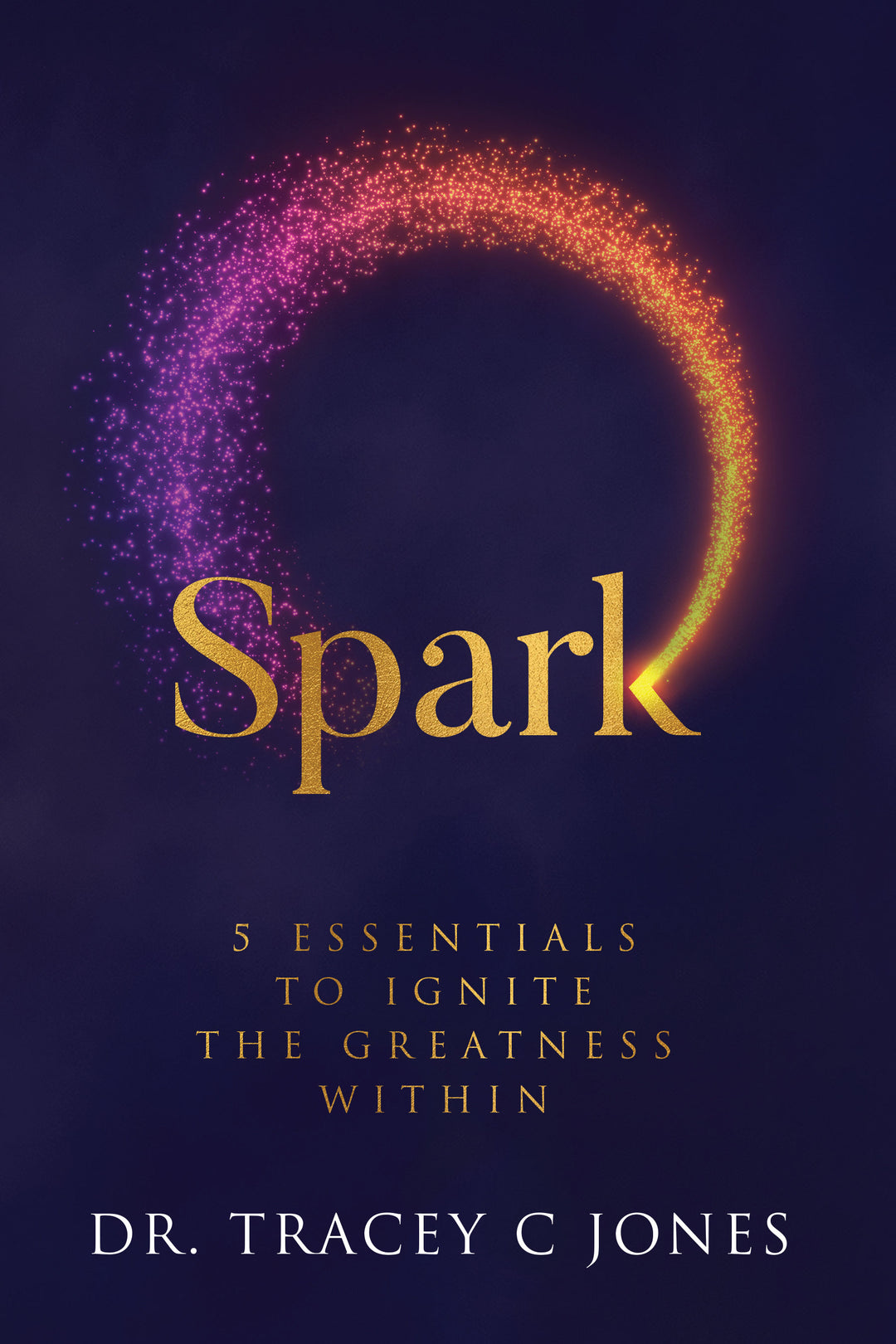 SPARK: 5 Essentials to Ignite the Greatness Within