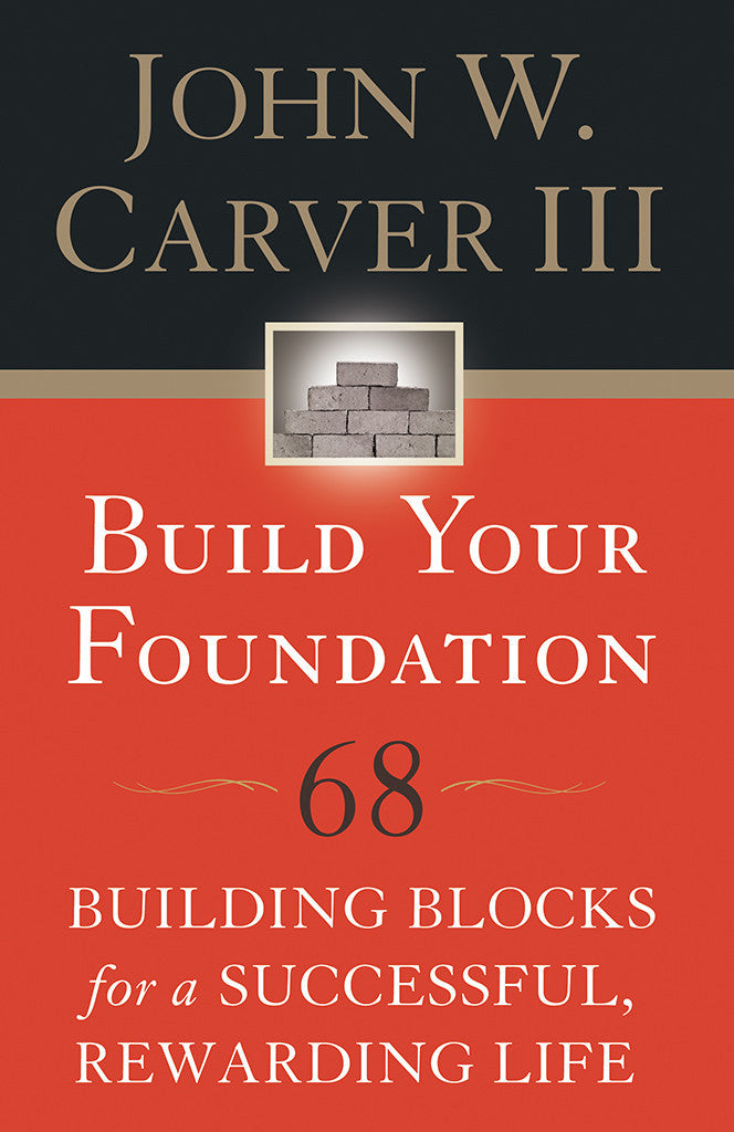 Build Your Foundation: 68 Building Blocks for a Successful, Rewarding Life