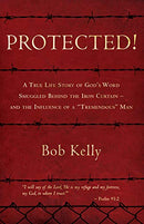 Protected!: A True Life Story of God’s Word Smuggled Behind the Iron Curtain – and the Influence of a “Tremendous” Man