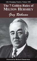 7 Golden Rules of Milton Hershey: Laws of Leadership, Volume III